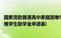 国家资助普通高中家庭困难学生申请表(普通高中家庭经济困难学生助学金申请表)