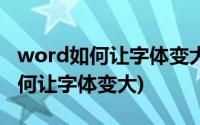 word如何让字体变大,表格宽度不变(word如何让字体变大)