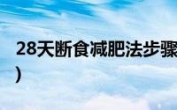 28天断食减肥法步骤是什么(28天断食减肥法)