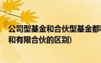 公司型基金和合伙型基金都称为契约型基金吗?(契约型基金和有限合伙的区别)