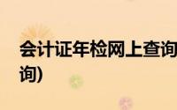 会计证年检网上查询系统(会计证年检网上查询)