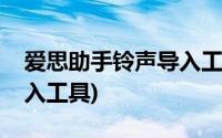 爱思助手铃声导入工具在哪(爱思助手铃声导入工具)