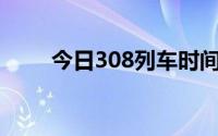 今日308列车时间表（列车时间表）