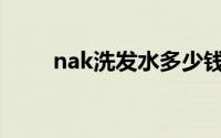 nak洗发水多少钱一瓶(nak洗发水)