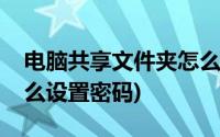 电脑共享文件夹怎么设置密码(共享文件夹怎么设置密码)