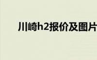 川崎h2报价及图片 官方(川崎h2报价)