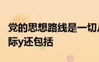 党的思想路线是一切从实际出发和理论联系实际y还包括