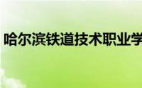 哈尔滨铁道技术职业学院官网(哈铁职院官网)