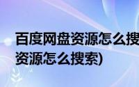 百度网盘资源怎么搜索电视剧资源(百度网盘资源怎么搜索)