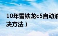 10年雪铁龙c5自动油耗（雪铁龙c5油耗高解决方法）