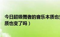 今日超级舞者的音乐本质也变了吗歌词（超级舞者的音乐本质也变了吗）