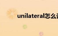 unilateral怎么记忆(unilateral)