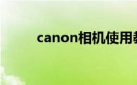 canon相机使用教程(canon相机)