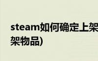 steam如何确定上架物品(steam怎么确认上架物品)