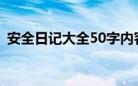 安全日记大全50字内容(安全日记大全50字)