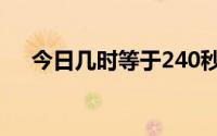 今日几时等于240秒（240等于多少时）