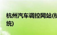 杭州汽车调控网站(杭州汽车调控管理信息系统)