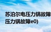 苏泊尔电压力锅故障E0及维修办法(苏泊尔电压力锅故障e0)