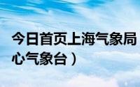 今日首页上海气象局（上海市气象局的上海中心气象台）