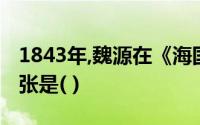 1843年,魏源在《海国图志》中提出的思想主张是( )