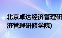 北京卓达经济管理研修学院地址(北京卓达经济管理研修学院)