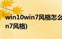 win10win7风格怎么改回(win10怎么改成win7风格)