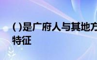 ( )是广府人与其地方人相比非常明显的一个特征