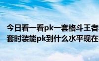 今日看一看pk一套格斗王者套装一套假紫色首饰队长称号半套时装能pk到什么水平现在8段你能尊重我吗大家一起说