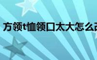 方领t恤领口太大怎么改小(圆领t恤领口改小)