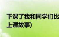 下课了我和同学们比赛跳绳(被同学们赛跳弹上课故事)