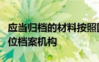 应当归档的材料按照国家有关规定定期向本单位档案机构