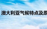 澳大利亚气候特点及原因(澳大利亚气候特点)