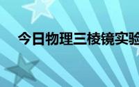 今日物理三棱镜实验视频（物理三棱镜）