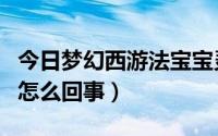 今日梦幻西游法宝宝灵力（梦幻西游法宝灵力怎么回事）