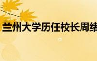 兰州大学历任校长周绪红(兰州大学历任校长)