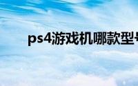 ps4游戏机哪款型号最好(ps4游戏机)