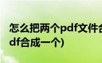 怎么把两个pdf文件合并成一个(如何把两个pdf合成一个)