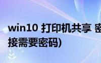 win10 打印机共享 密码(win10共享打印机连接需要密码)