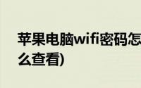 苹果电脑wifi密码怎么查看(电脑wifi密码怎么查看)