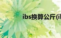 ibs换算公斤(ibs和kg的换算)