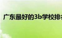 广东最好的3b学校排名(广东省3a学校排名)