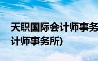 天职国际会计师事务所是国企吗(天职国际会计师事务所)