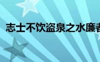 志士不饮盗泉之水廉者不受嗟来之食的典故