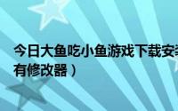 今日大鱼吃小鱼游戏下载安装吃了能变大（大鱼吃小鱼有没有修改器）