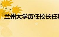 兰州大学历任校长任期(兰州大学历任校长)