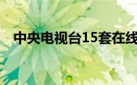 中央电视台15套在线直播高清中央电视台