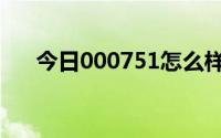 今日000751怎么样（000725怎么样）