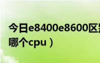 今日e8400e8600区别（e8400相当于现在的哪个cpu）