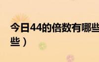 今日44的倍数有哪些?（41以内4的倍数有哪些）