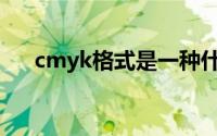 cmyk格式是一种什么格式(cmyk格式)